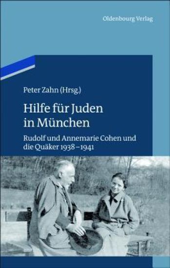 Hilfe Für Juden in München: Annemarie Und Rudolf Cohen Und Die Quäker 1938-1941