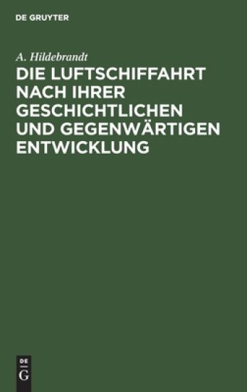 Die Luftschiffahrt Nach Ihrer Geschichtlichen Und Gegenwärtigen Entwicklung