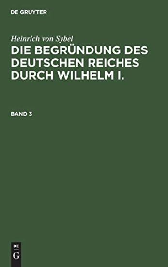 Heinrich Von Sybel: Die Begründung Des Deutschen Reiches Durch Wilhelm I.. Band 3