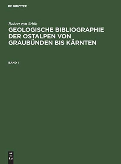 Robert Von Srbik: Geologische Bibliographie Der Ostalpen Von Graubünden Bis Kärnten. Band 1