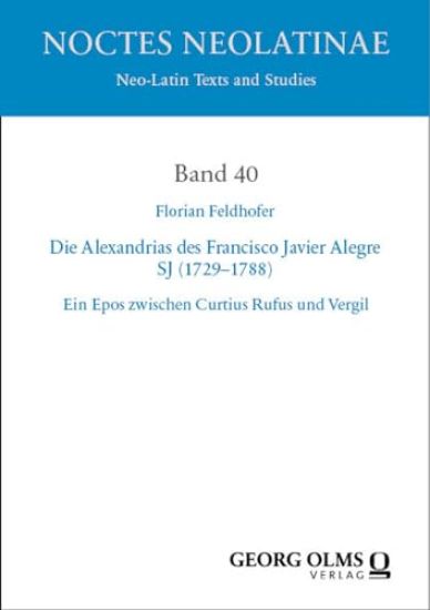 Die Alexandrias Des Francisco Javier Alegre Sj (1729-1788) VOR Dem Hintergrund Der Epischen Tradition Der Antike Und Der Alexanderuberlieferung: Ein E