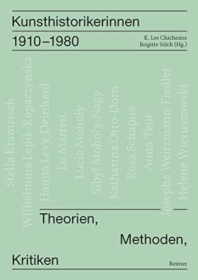 Kunsthistorikerinnen 1910-1980: Theorien, Methoden, Kritiken Kunsthistorikerinnen Im 20. Jahrhundert, Bd. 1