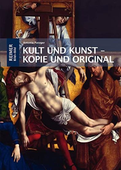 Kult Und Kunst - Kopie Und Original: Altarbilder Von Rogier Van Der Weyden, Jan Van Eyck Und Albrecht Durer in Ihrer Fruhneuzeitlichen Rezeption