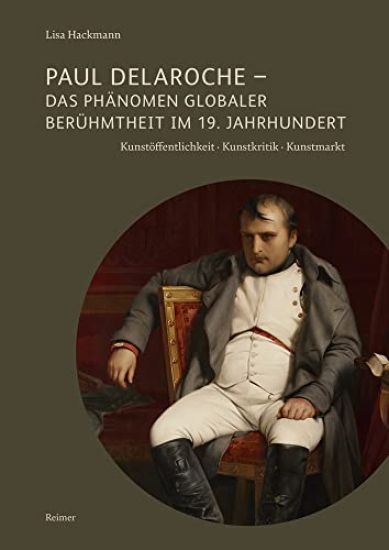 Paul Delaroche - Das Phanomen Globaler Beruhmtheit Im 19. Jahrhundert: Kunstoffentlichkeit - Kunstkritik - Kunstmarkt