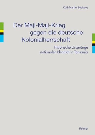 Der Maji-Maji-Krieg Gegen Die Deutsche Kolonialherrschaft: Historische Ursprunge Nationaler Identitat in Tansania