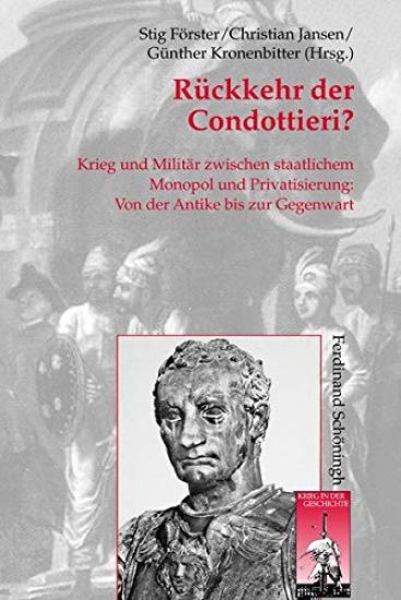 Rückkehr Der Condottieri?: Krieg Und Militär Zwischen Staatlichem Monopol Und Privatisierung