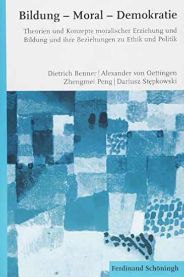 Bildung - Moral - Demokratie: Theorien Und Konzepte Moralischer Erziehung Und Bildung Und Ihre Beziehungen Zu Ethik Und Politik