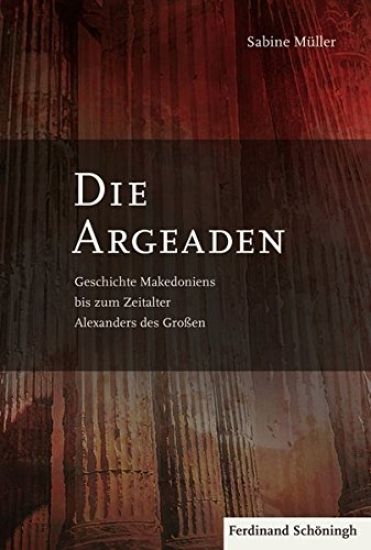 Die Argeaden: Geschichte Makedoniens Bis Zum Zeitalter Alexanders Des Großen