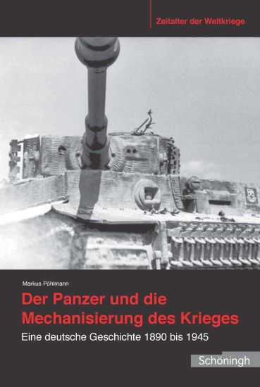 Der Panzer Und Die Mechanisierung Des Krieges: Eine Deutsche Geschichte 1890 Bis 1945