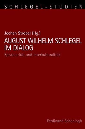 August Wilhelm Schlegel Im Dialog: Epistolarität Und Interkulturalität