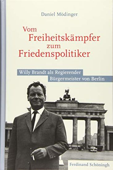 Vom Freiheitskämpfer Zum Friedenspolitiker: Willy Brandt ALS Regierender Bürgermeister Von Berlin