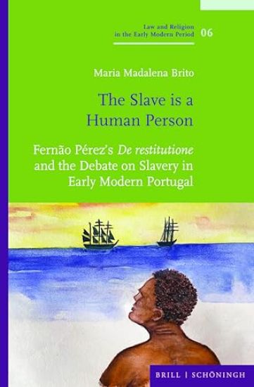 'The Slave Is a Human Person': Fernao Perez's 'de Restitutione' and the Debate on Slavery in Early Modern Portugal