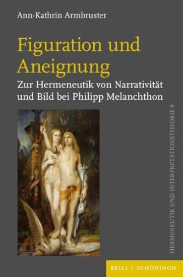 Figuration Und Aneignung: Zur Hermeneutik Von Narrativitat Und Bild Bei Philipp Melanchthon