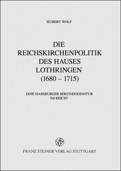 Die Reichskirchenpolitik Des Hauses Lothringen (1680-1715): Eine Habsburger Sekundogenitur Im Reich?