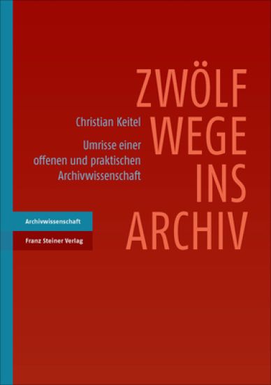Zwolf Wege Ins Archiv: Umrisse Einer Offenen Und Praktischen Archivwissenschaft