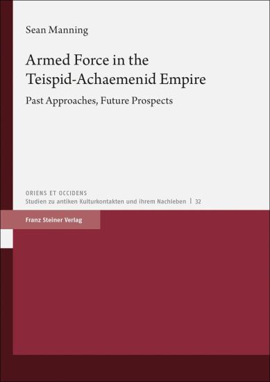 Armed Force in the Teispid-Achaemenid Empire: Past Approaches, Future Prospects