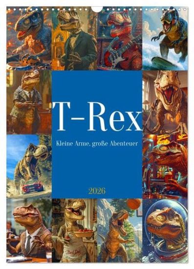 Tyrannosaurus Rex - Kleine Arme, große Abenteuer (Wandkalender 2026 DIN A3 hoch), CALVENDO Monatskalender