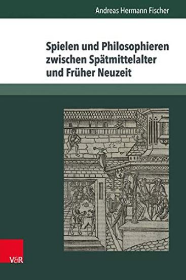 Spielen Und Philosophieren Zwischen Spatmittelalter Und Fruher Neuzeit
