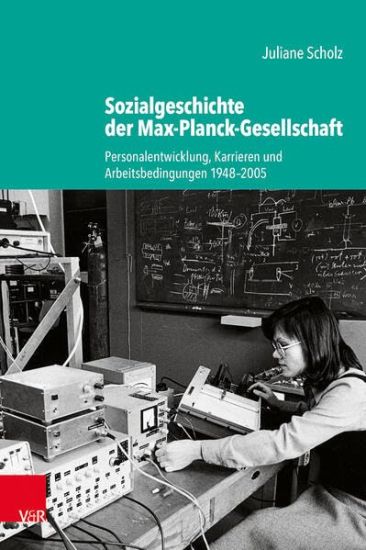 Sozialgeschichte Der Max-Planck-Gesellschaft: Personalentwicklung, Karrieren Und Arbeitsbedingungen 1948-2005