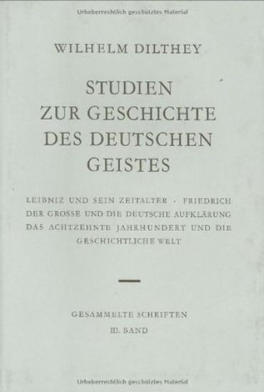 Wilhelm Dilthey-Gesammelte Schriften: Band 3: Studien Zur Geschichte Des Deutschen Geistes: Leibniz Und Sein Zeitalter. Friedrich Der Groae Und Die De
