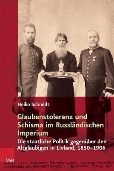 Glaubenstoleranz Und Schisma Im Russlandischen Imperium: Die Staatliche Politik Gegenuber Den Altglaubigen in Livland, 1850-1906
