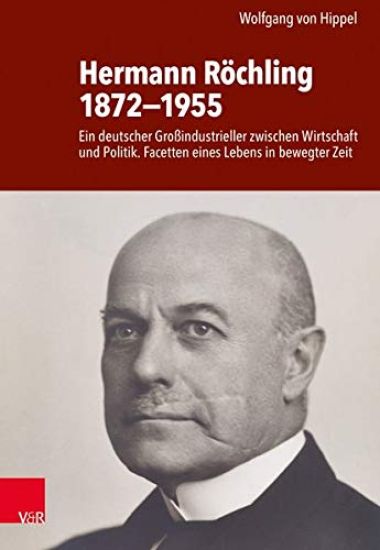 Hermann Rochling 1872-1955: Ein Deutscher Grossindustrieller Zwischen Wirtschaft Und Politik. Facetten Eines Lebens in Bewegter Zeit
