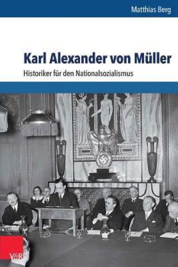 Karl Alexander Von Muller: Historiker Fur Den Nationalsozialismus