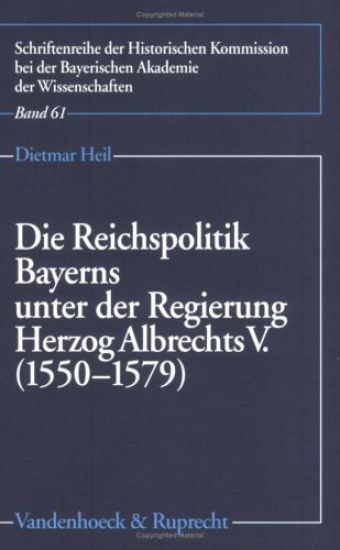 Die Reichspolitik Bayerns Unter Der Regierung Herzog Albrechts V. (1550-1579)