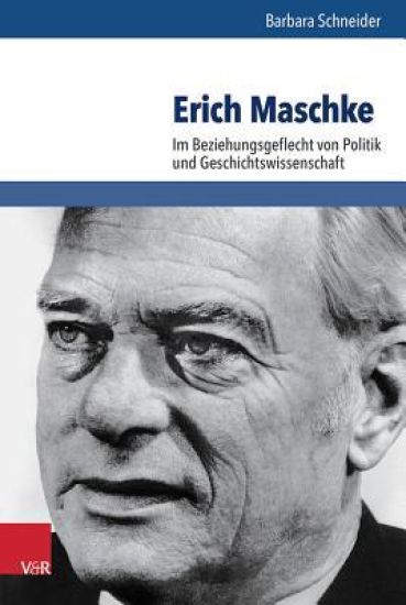 Erich Maschke: Im Beziehungsgeflecht Von Politik Und Geschichtswissenschaft