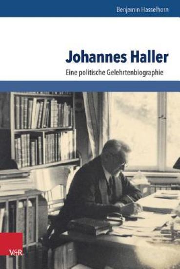 Johannes Haller: Eine Politische Gelehrtenbiographie