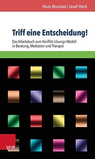 Triff Eine Entscheidung!: Das Arbeitsbuch Zum Konflikt-Losungs-Modell in Beratung, Mediation Und Therapie