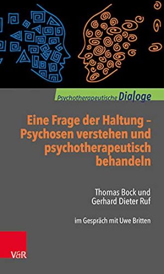 Eine Frage Der Haltung: Psychosen Verstehen Und Psychotherapeutisch Behandeln: Thomas Bock Und Gerhard Dieter Ruf Im Gesprach Mit Uwe Britten