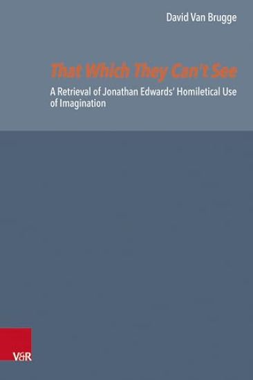 That Which They Can't See: A Retrieval of Jonathan Edwards' Homiletical Use of Imagination