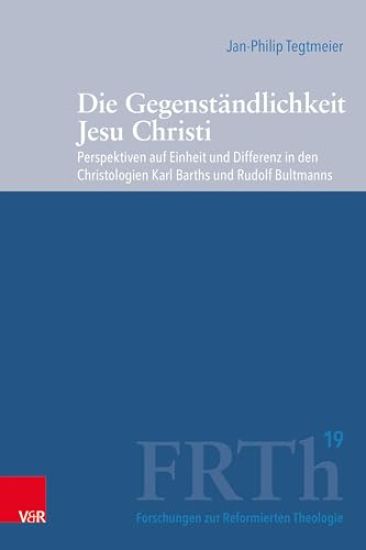 Die Gegenstandlichkeit Jesu Christi: Perspektiven Auf Einheit Und Differenz in Den Christologien Karl Barths Und Rudolf Bultmanns