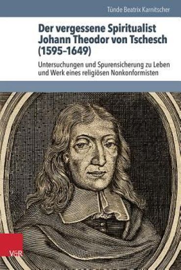 Der Vergessene Spiritualist Johann Theodor Von Tschesch (1595-1649)