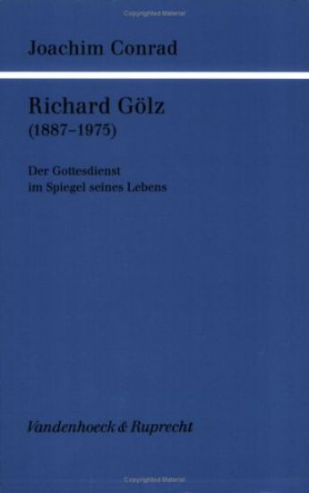Richard Golz (1887-1975): Der Gottesdienst Im Spiegel Seines Lebens