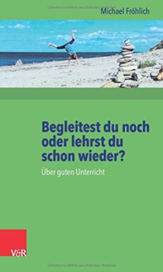 Begleitest Du Noch Oder Lehrst Du Schon Wieder?: Uber Guten Unterricht