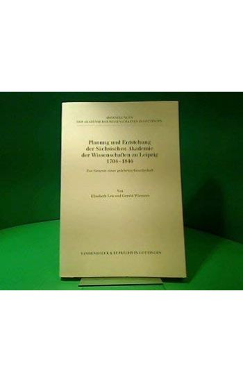 Planung Und Entstehung Der Sachsischen Akademie Der Wissenschaften Zu Leipzig 1704-1846: Zur Genesis Einer Gelehrten Gesellschaft