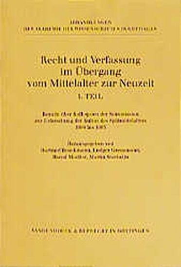 Recht Und Verfassung Im Ubergang Vom Mittelalter Zur Neuzeit. Teil I: Bericht Uber Kolloquien Der Kommission Zur Erforschung Der Kultur Des Spatmittel