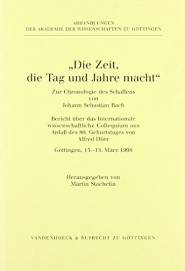 Die Zeit, Die Tag Und Jahre Macht: Zur Chronologie Des Schaffens Von Johann Sebastian Bach. Bericht Uber Das Internationale Wissenschaftliche Colloqui