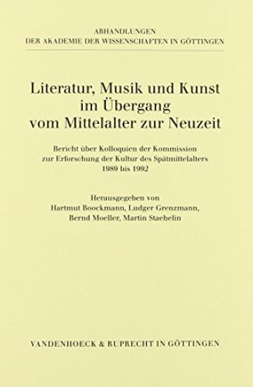 Literatur, Musik Und Kunst Im Ubergang Vom Mittelalter Zur Neuzeit: Bericht Ber Kolloquien Der Kommission Zur Erforschung Der Kultur Des Spatmittelalt