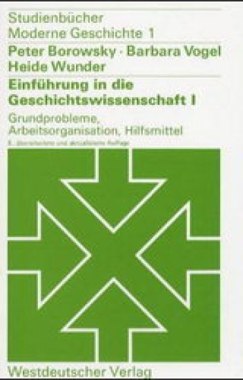 Einführung in die Geschichtswissenschaft I: Grundprobleme, Arbeitsorganisation, Hilfsmittel