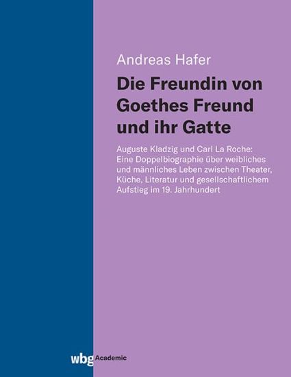 Die Freundin Von Goethes Freund Und Ihr Gatte: Auguste Kladzig Und Carl La Roche: Eine Doppelbiographie Uber Weibliches Und Mannliches Leben Zwischen