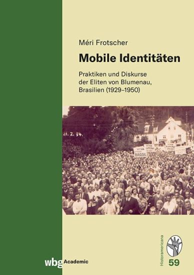 Mobile Identitaten: Praktiken Und Diskurse Der Eliten Von Blumenau, Brasilien (1929-1950)