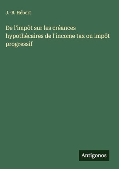 De l'impôt sur les créances hypothécaires de l'income tax ou impôt progressif