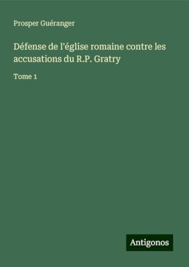 Défense de l'église romaine contre les accusations du R.P. Gratry