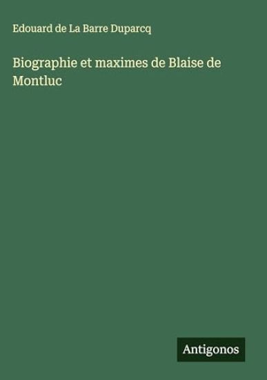 Biographie et maximes de Blaise de Montluc