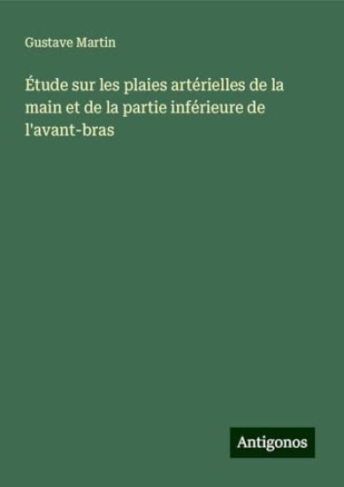 Étude sur les plaies artérielles de la main et de la partie inférieure de l'avant-bras