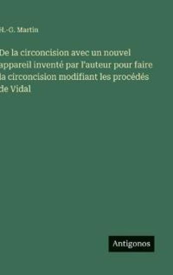 De la circoncision avec un nouvel appareil inventé par l'auteur pour faire la circoncision modifiant les procédés de Vidal
