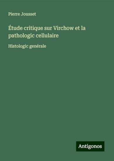 Étude critique sur Virchow et la pathologic cellulaire